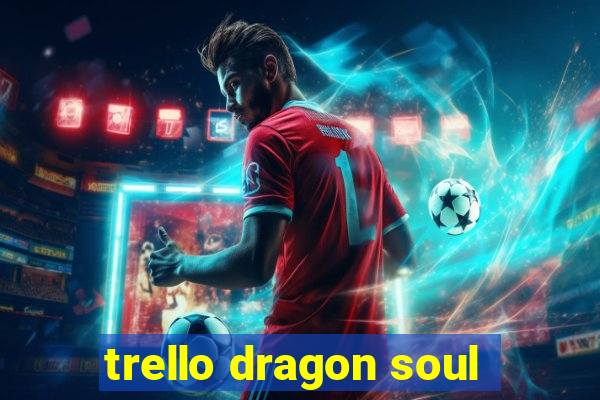 trello dragon soul