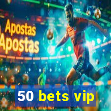 50 bets vip