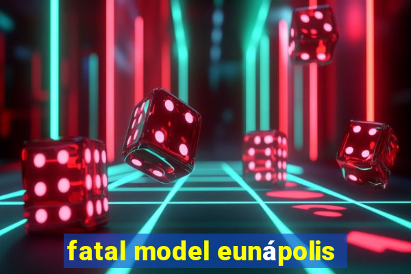 fatal model eunápolis