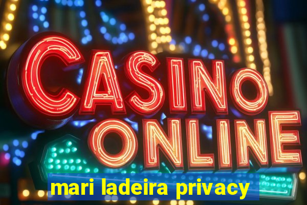 mari ladeira privacy