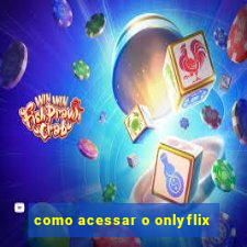 como acessar o onlyflix