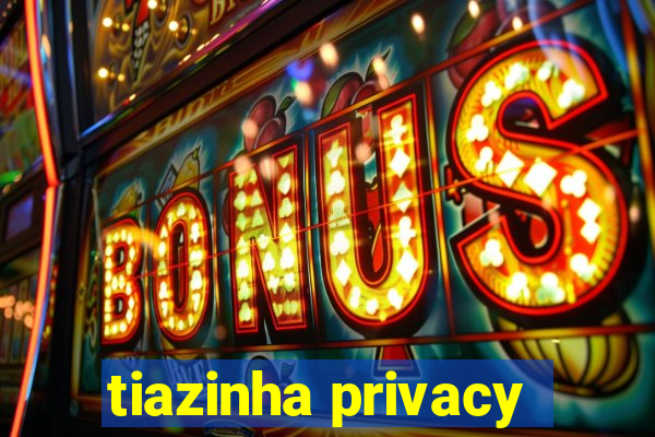 tiazinha privacy