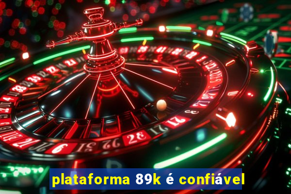 plataforma 89k é confiável