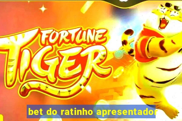 bet do ratinho apresentador