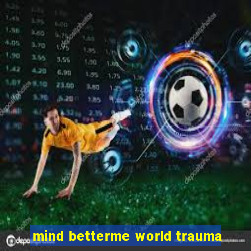 mind betterme world trauma