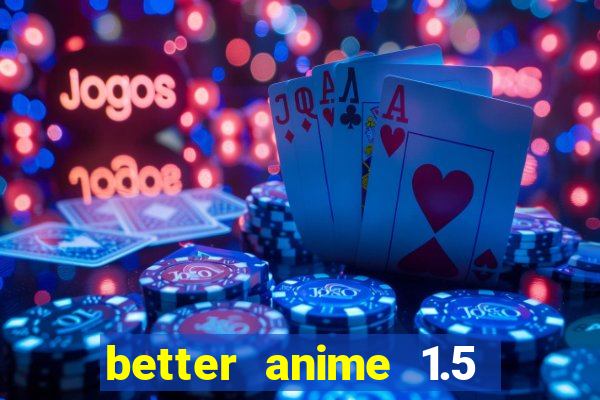 better anime 1.5 apk download