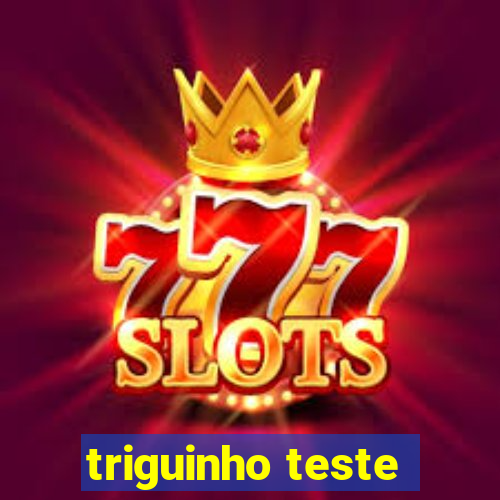 triguinho teste