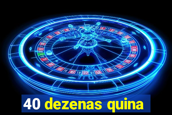 40 dezenas quina