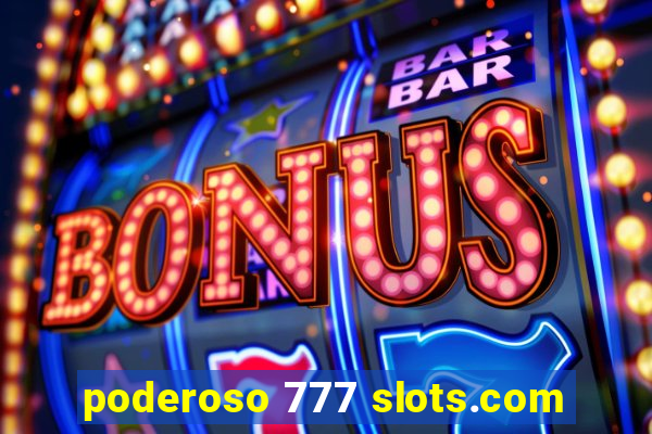 poderoso 777 slots.com