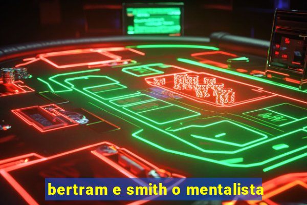 bertram e smith o mentalista