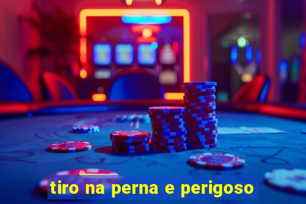 tiro na perna e perigoso