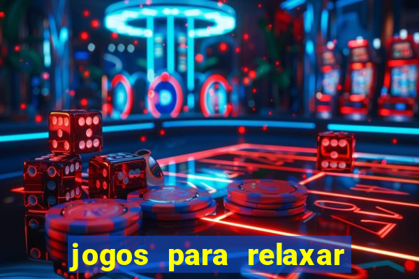 jogos para relaxar a mente