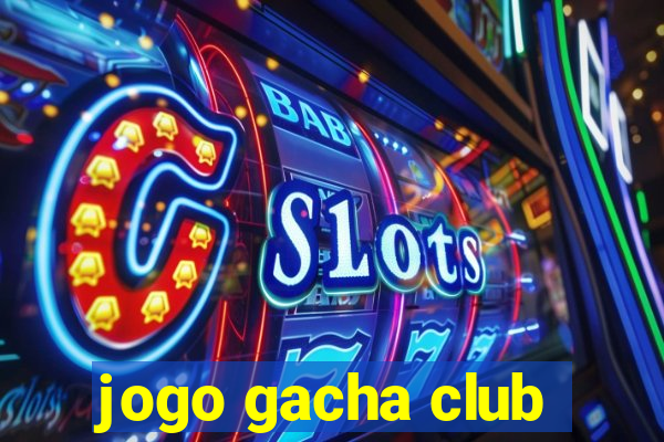 jogo gacha club