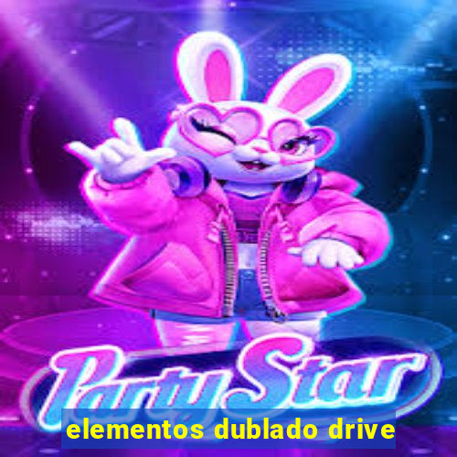 elementos dublado drive