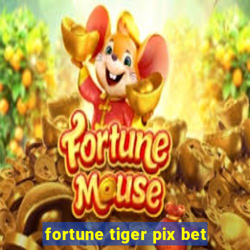 fortune tiger pix bet