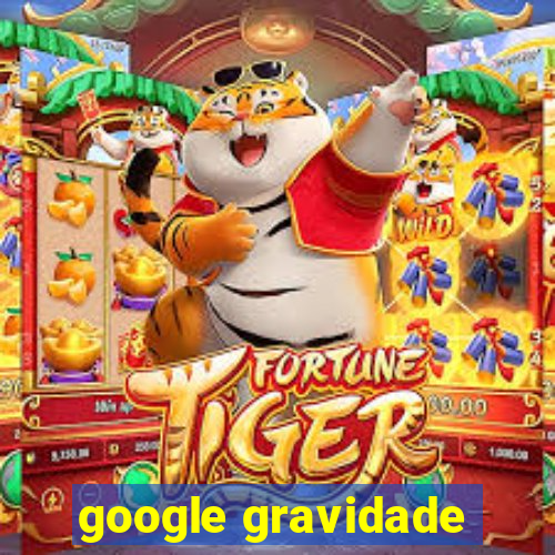 google gravidade