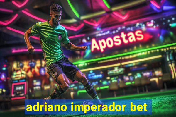 adriano imperador bet