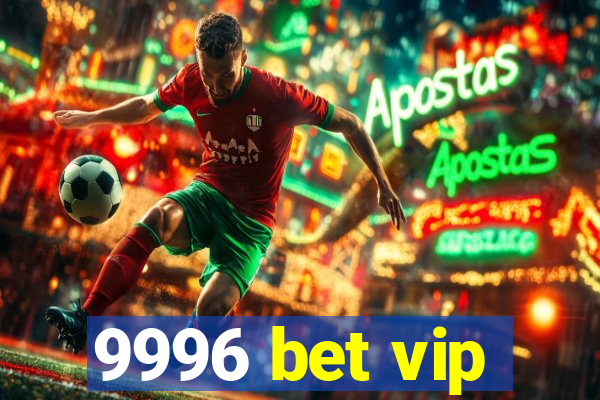 9996 bet vip