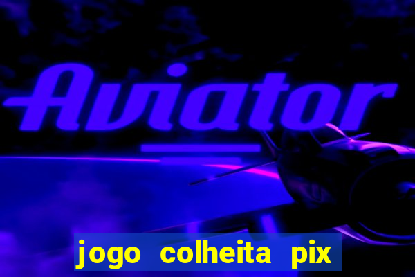 jogo colheita pix paga mesmo