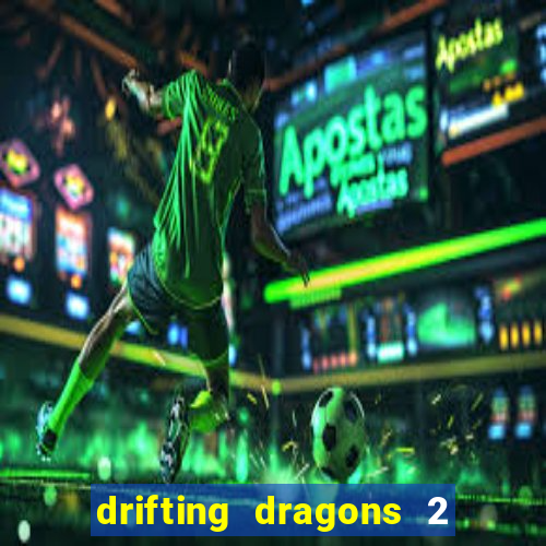 drifting dragons 2 temporada drifting dragons vai ter