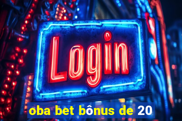 oba bet bônus de 20