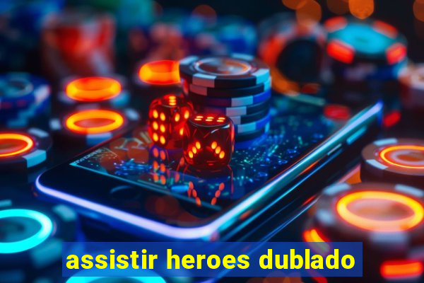 assistir heroes dublado