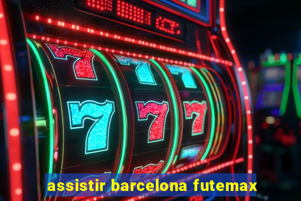 assistir barcelona futemax