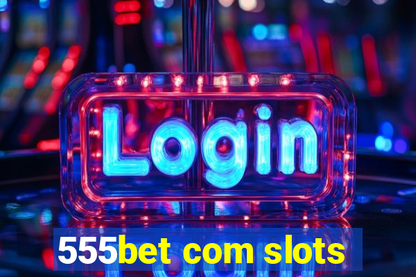 555bet com slots