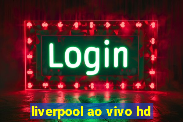 liverpool ao vivo hd