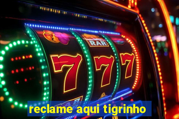 reclame aqui tigrinho