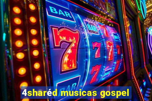 4sharéd musicas gospel