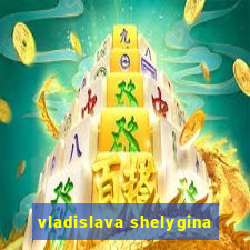 vladislava shelygina