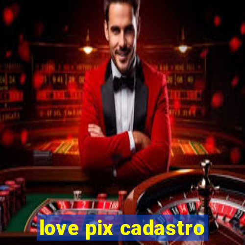 love pix cadastro