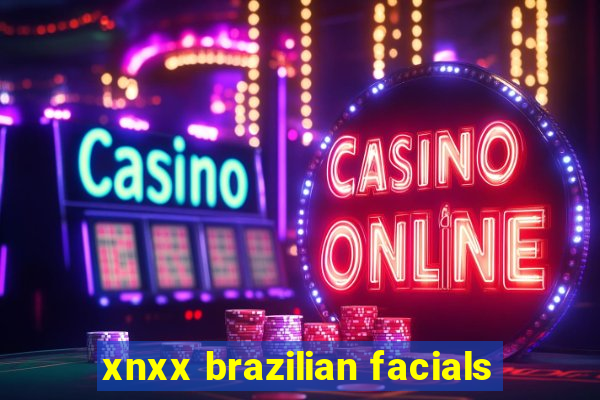 xnxx brazilian facials