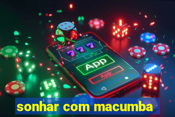 sonhar com macumba