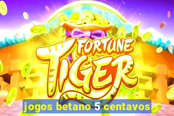 jogos betano 5 centavos