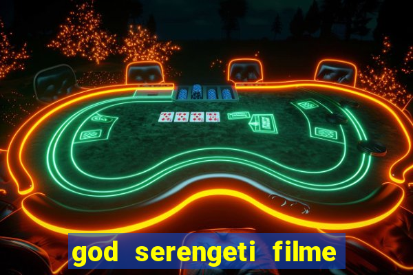 god serengeti filme completo dublado online