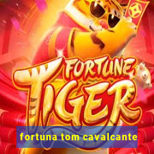 fortuna tom cavalcante