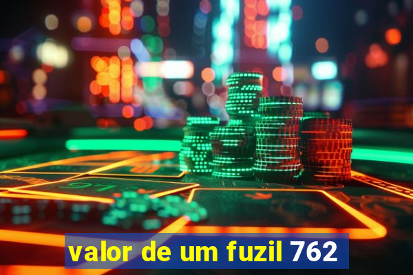 valor de um fuzil 762