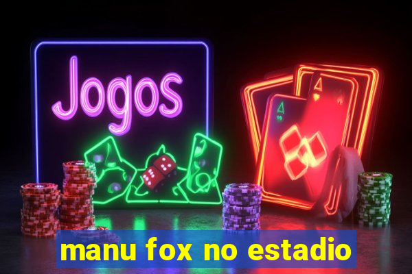 manu fox no estadio