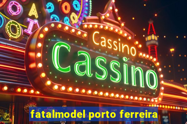 fatalmodel porto ferreira