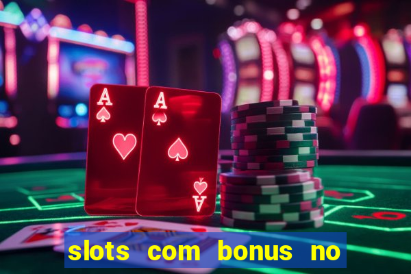 slots com bonus no cadastro e saque free