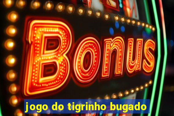 jogo do tigrinho bugado