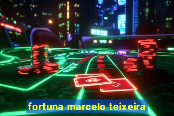 fortuna marcelo teixeira