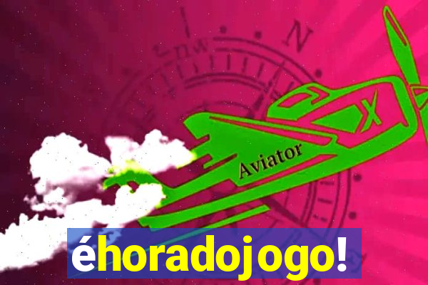 éhoradojogo!