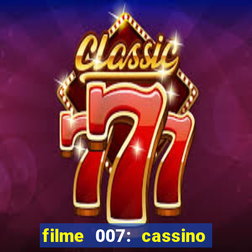 filme 007: cassino royale completo dublado