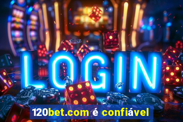 120bet.com é confiável