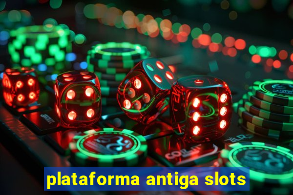 plataforma antiga slots