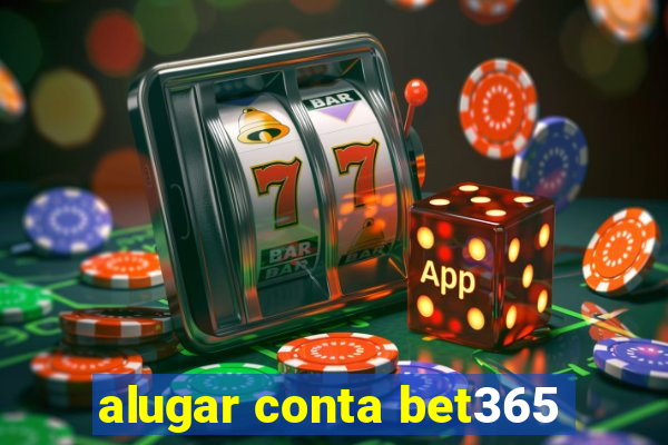 alugar conta bet365