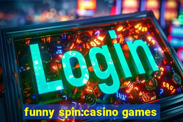 funny spin:casino games